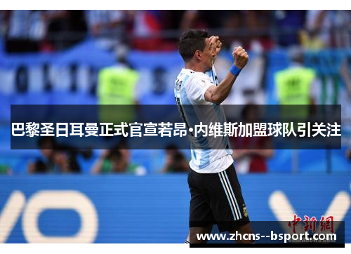 巴黎圣日耳曼正式官宣若昂·内维斯加盟球队引关注