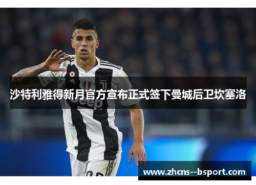 沙特利雅得新月官方宣布正式签下曼城后卫坎塞洛