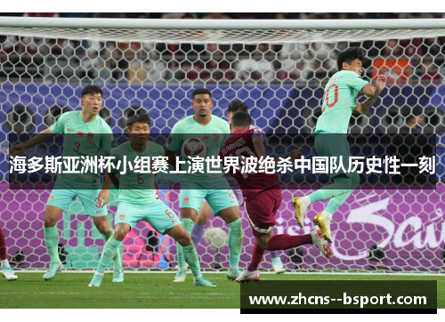 海多斯亚洲杯小组赛上演世界波绝杀中国队历史性一刻