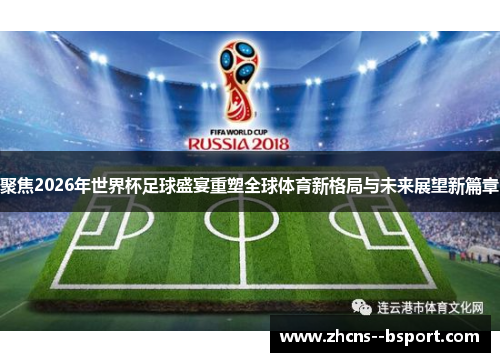 聚焦2026年世界杯足球盛宴重塑全球体育新格局与未来展望新篇章